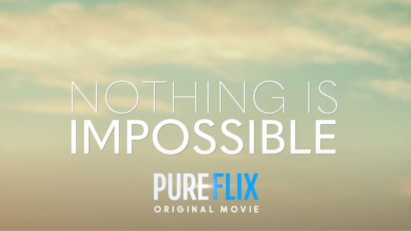 Nothing is Impossible Pure Flix Original Movie